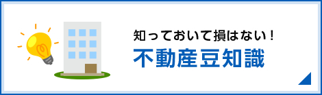 知っておいて損はない！不動産豆知識