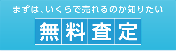 まずは、いくらで売れるのか知りたい無料査定