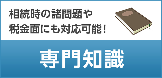 相続時の諸問題や税金面にも対応可能！専門知識